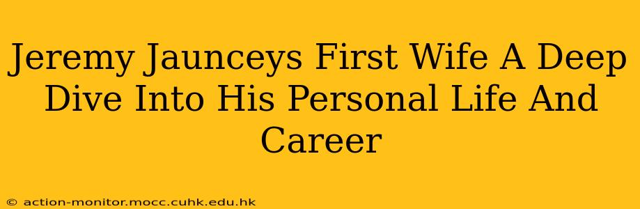 Jeremy Jaunceys First Wife A Deep Dive Into His Personal Life And Career