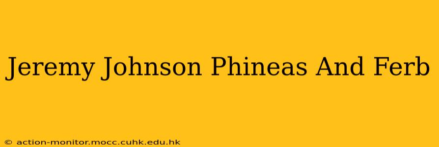 Jeremy Johnson Phineas And Ferb