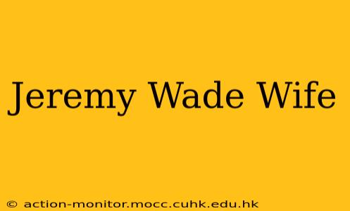 Jeremy Wade Wife
