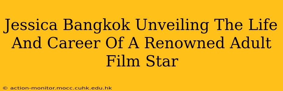 Jessica Bangkok Unveiling The Life And Career Of A Renowned Adult Film Star