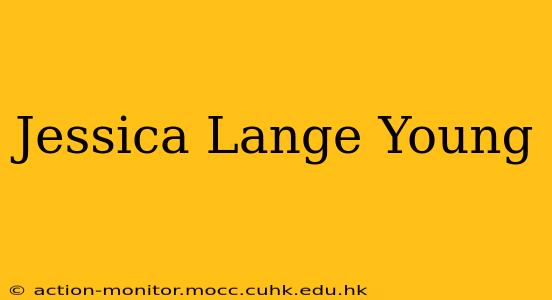 Jessica Lange Young