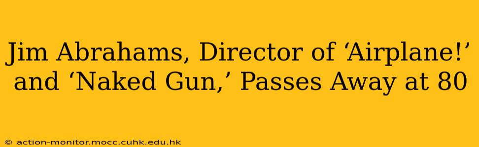 Jim Abrahams, Director of ‘Airplane!’ and ‘Naked Gun,’ Passes Away at 80