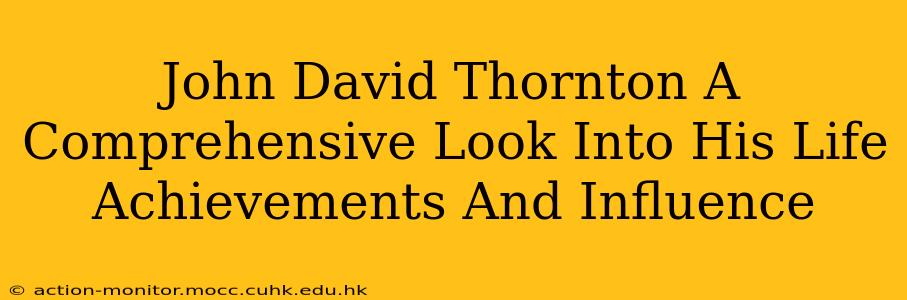 John David Thornton A Comprehensive Look Into His Life Achievements And Influence