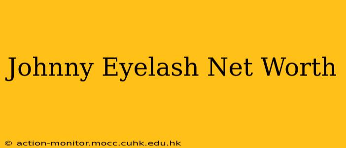 Johnny Eyelash Net Worth