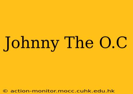 Johnny The O.C