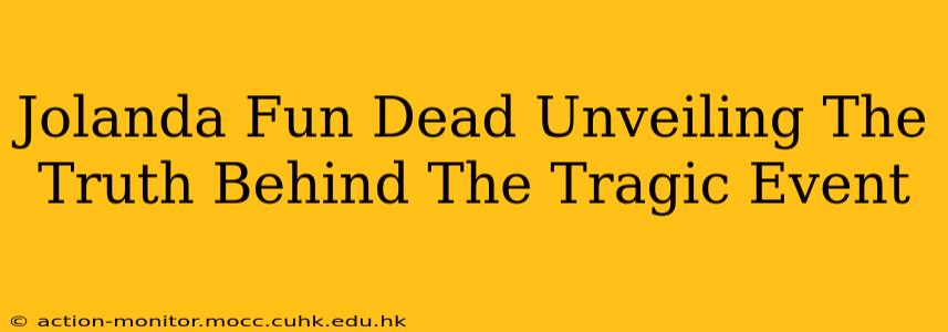 Jolanda Fun Dead Unveiling The Truth Behind The Tragic Event