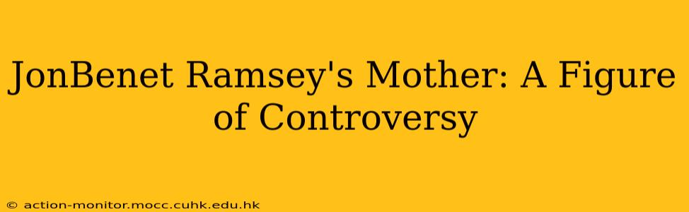 JonBenet Ramsey's Mother: A Figure of Controversy