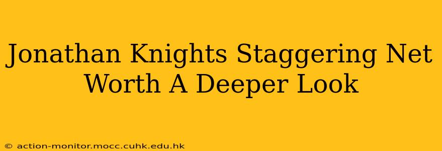 Jonathan Knights Staggering Net Worth A Deeper Look