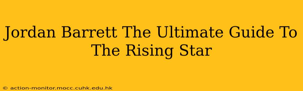 Jordan Barrett The Ultimate Guide To The Rising Star