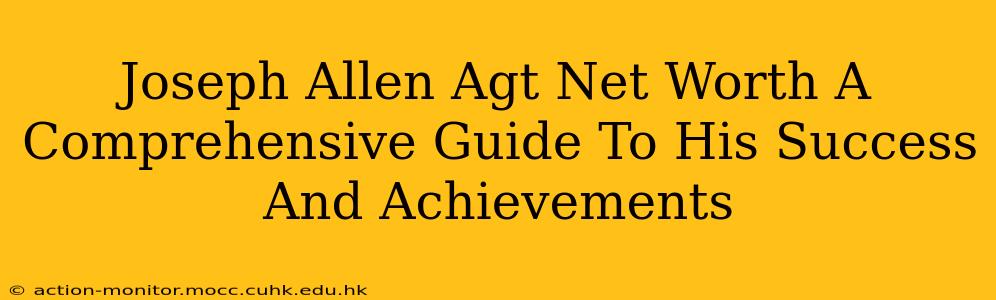 Joseph Allen Agt Net Worth A Comprehensive Guide To His Success And Achievements