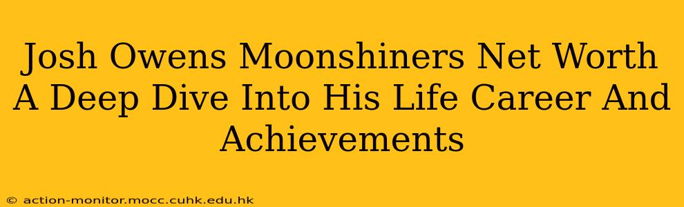 Josh Owens Moonshiners Net Worth A Deep Dive Into His Life Career And Achievements