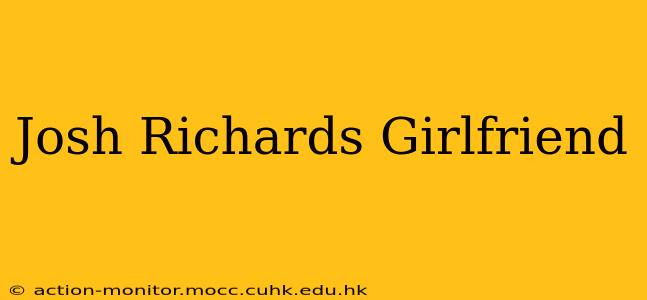 Josh Richards Girlfriend