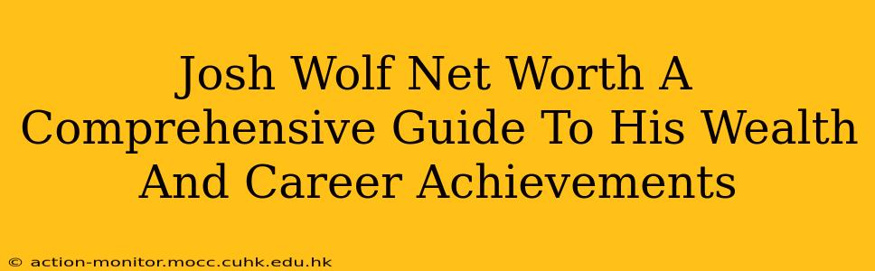 Josh Wolf Net Worth A Comprehensive Guide To His Wealth And Career Achievements