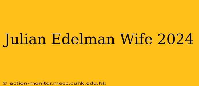 Julian Edelman Wife 2024
