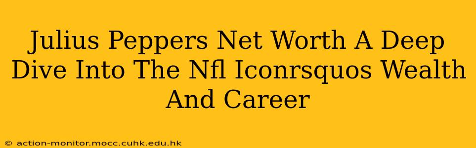 Julius Peppers Net Worth A Deep Dive Into The Nfl Iconrsquos Wealth And Career