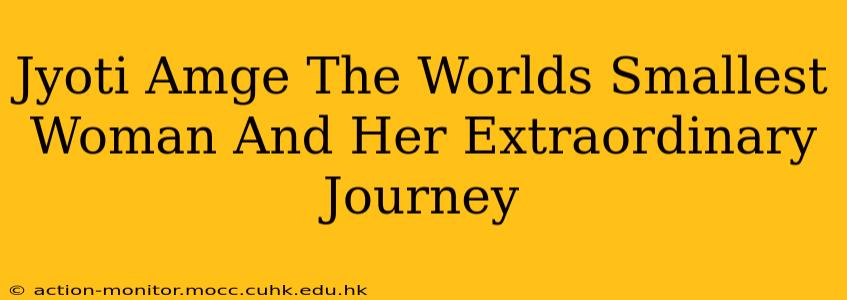 Jyoti Amge The Worlds Smallest Woman And Her Extraordinary Journey