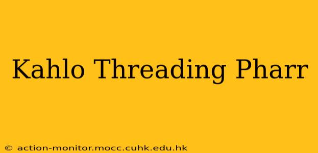 Kahlo Threading Pharr