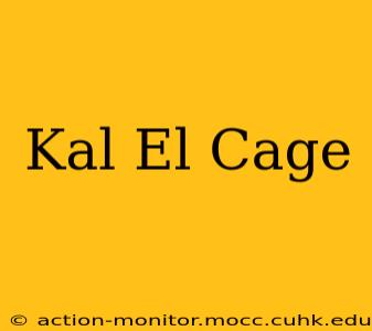 Kal El Cage