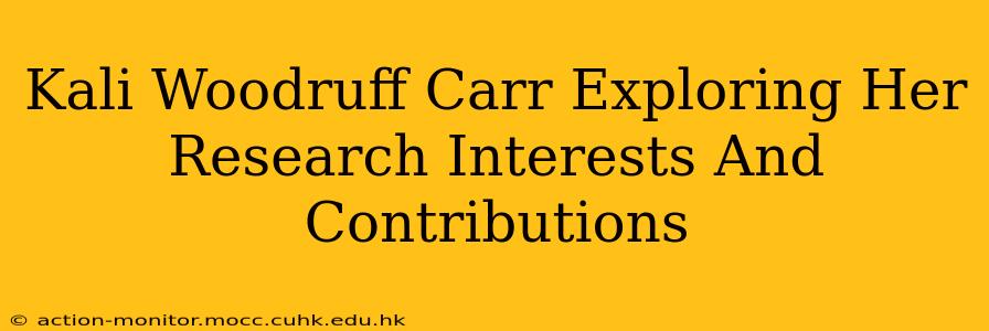 Kali Woodruff Carr Exploring Her Research Interests And Contributions