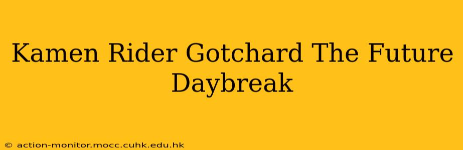 Kamen Rider Gotchard The Future Daybreak