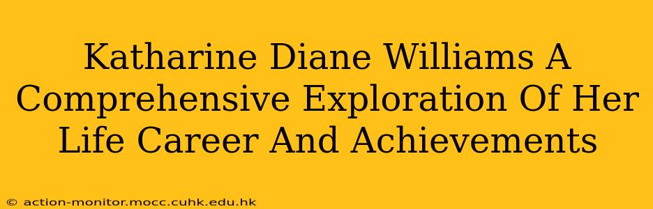 Katharine Diane Williams A Comprehensive Exploration Of Her Life Career And Achievements