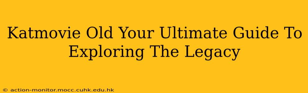 Katmovie Old Your Ultimate Guide To Exploring The Legacy