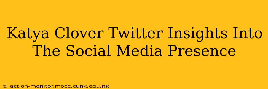 Katya Clover Twitter Insights Into The Social Media Presence