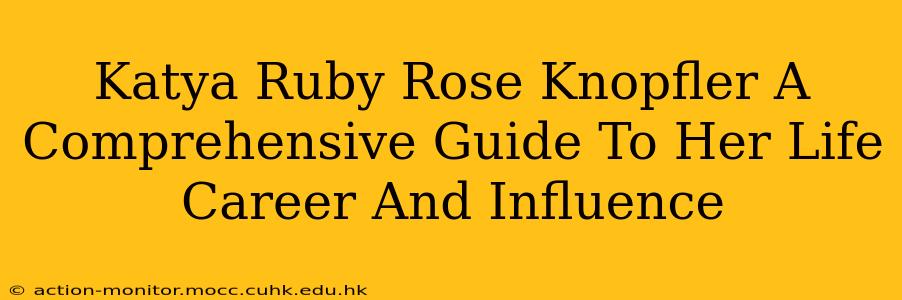 Katya Ruby Rose Knopfler A Comprehensive Guide To Her Life Career And Influence