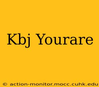 Kbj Yourare