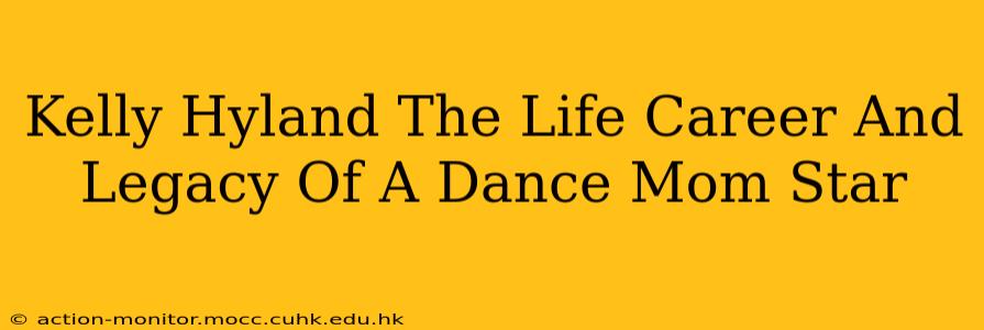 Kelly Hyland The Life Career And Legacy Of A Dance Mom Star