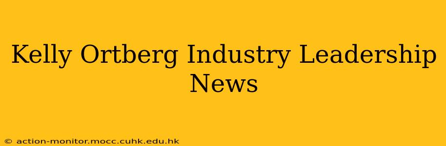 Kelly Ortberg Industry Leadership News