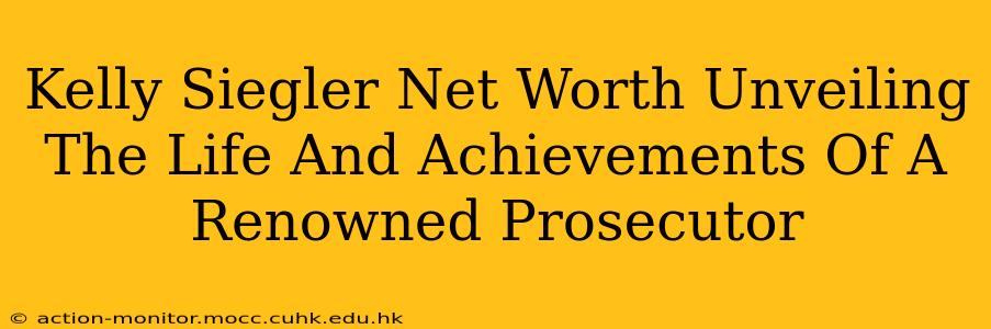 Kelly Siegler Net Worth Unveiling The Life And Achievements Of A Renowned Prosecutor