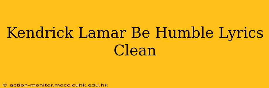 Kendrick Lamar Be Humble Lyrics Clean
