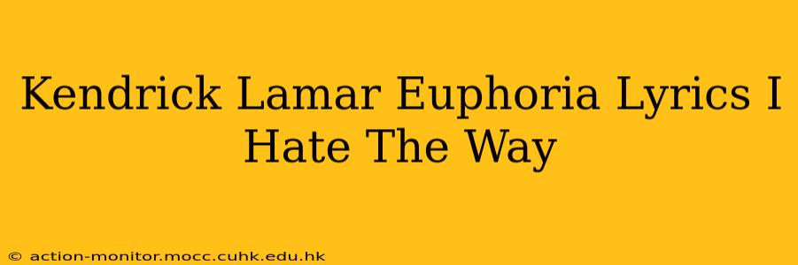 Kendrick Lamar Euphoria Lyrics I Hate The Way