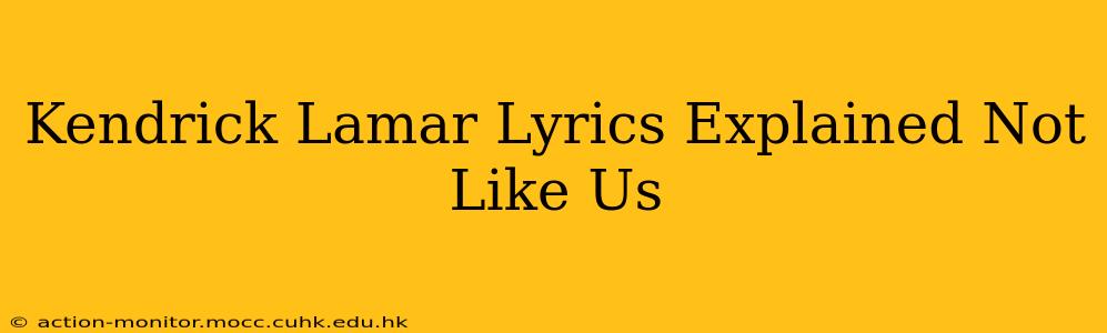 Kendrick Lamar Lyrics Explained Not Like Us