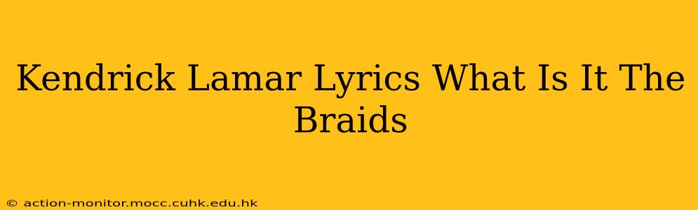 Kendrick Lamar Lyrics What Is It The Braids