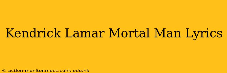 Kendrick Lamar Mortal Man Lyrics