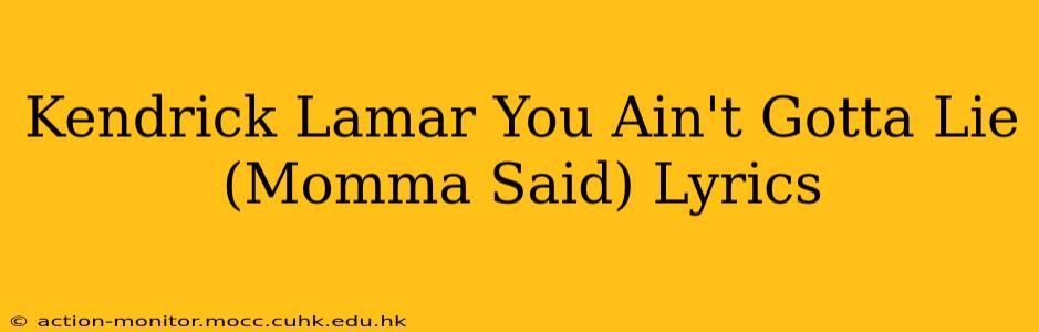 Kendrick Lamar You Ain't Gotta Lie (Momma Said) Lyrics