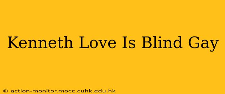 Kenneth Love Is Blind Gay