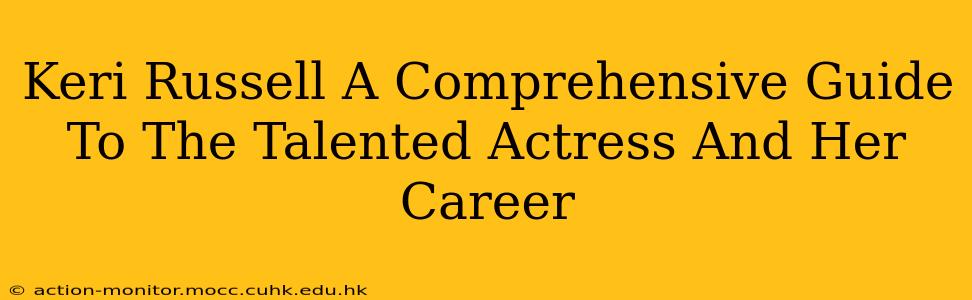 Keri Russell A Comprehensive Guide To The Talented Actress And Her Career