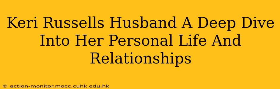 Keri Russells Husband A Deep Dive Into Her Personal Life And Relationships