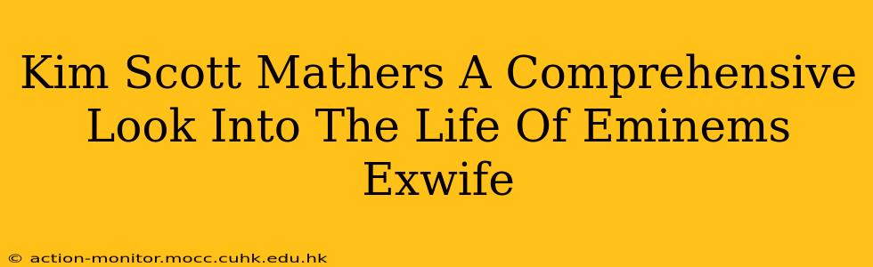 Kim Scott Mathers A Comprehensive Look Into The Life Of Eminems Exwife