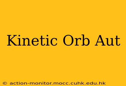 Kinetic Orb Aut