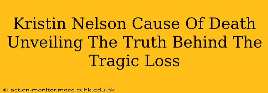 Kristin Nelson Cause Of Death Unveiling The Truth Behind The Tragic Loss