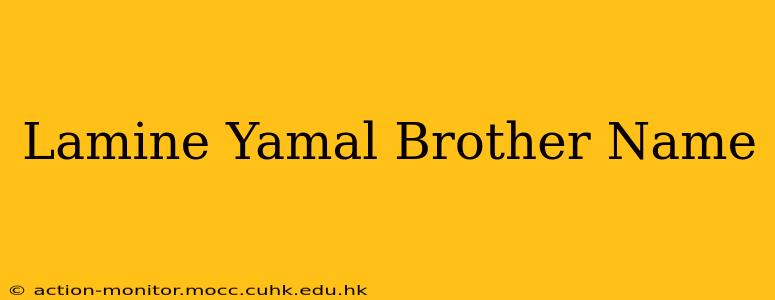 Lamine Yamal Brother Name