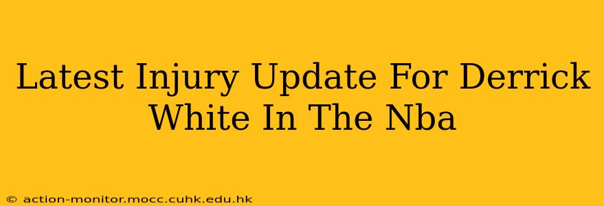 Latest Injury Update For Derrick White In The Nba