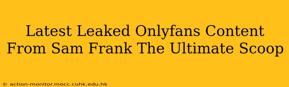 Latest Leaked Onlyfans Content From Sam Frank The Ultimate Scoop