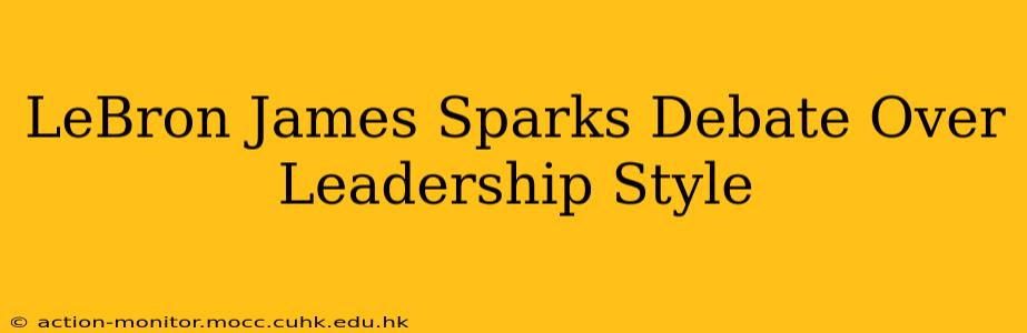 LeBron James Sparks Debate Over Leadership Style