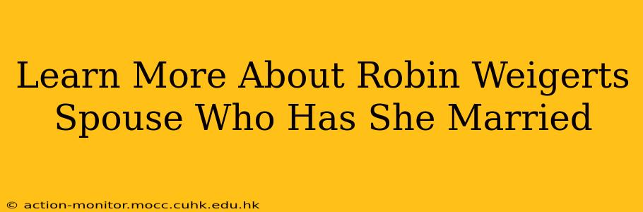 Learn More About Robin Weigerts Spouse Who Has She Married