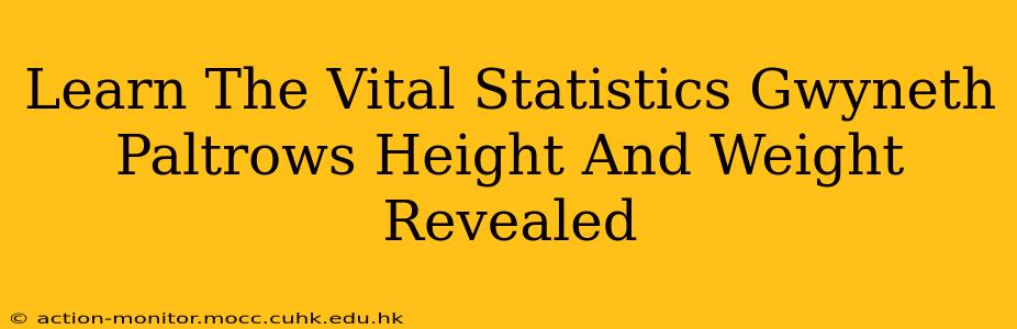 Learn The Vital Statistics Gwyneth Paltrows Height And Weight Revealed
